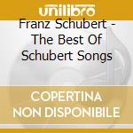 Franz Schubert - The Best Of Schubert Songs cd musicale di Dietrich Fischer