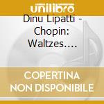 Dinu Lipatti - Chopin: Waltzes. Etudes. Nocturne & Mazurka cd musicale