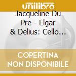 Jacqueline Du Pre - Elgar & Delius: Cello Concertos cd musicale