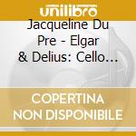 Jacqueline Du Pre - Elgar & Delius: Cello Concertos cd