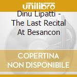 Dinu Lipatti - The Last Recital At Besancon cd