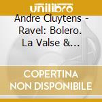 Andre Cluytens - Ravel: Bolero. La Valse & Rapsodie Espagnole cd