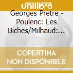Georges Pretre - Poulenc: Les Biches/Milhaud: La Creation Du Monde/Dutilleux: Le Loupe cd