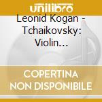 Leonid Kogan - Tchaikovsky: Violin Concerto/Meditation cd musicale