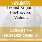 Leonid Kogan - Beethoven: Violin Concerto cd musicale