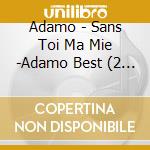 Adamo - Sans Toi Ma Mie -Adamo Best (2 Cd) cd musicale
