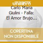 Carlo Maria Giulini - Falla: El Amor Brujo / El Sombrero De Tres Picos cd