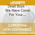 Dead Boys - We Have Come For Your Children cd