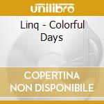 Linq - Colorful Days cd musicale