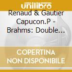 Renaud & Gautier Capucon.P - Brahms: Double Concerto & Clarinet Quintet cd