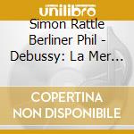 Simon Rattle Berliner Phil - Debussy: La Mer Etc. cd