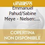 Emmanuel Pahud/Sabine Meye - Nielsen: Clarinet & Flute Concertos cd musicale