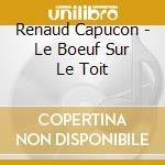 Renaud Capucon - Le Boeuf Sur Le Toit cd