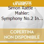 Simon Rattle - Mahler: Symphony No.2 In C Minor 'Resurrection' (2 Cd) cd musicale