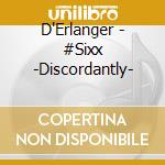 D'Erlanger - #Sixx -Discordantly- cd