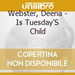 Webster, Deena - Is Tuesday'S Child cd musicale