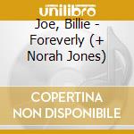 Joe, Billie - Foreverly (+ Norah Jones) cd musicale di Joe, Billie
