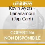 Kevin Ayers - Bananamour (Jap Card) cd musicale di Kevin Ayers