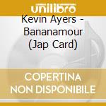 Kevin Ayers - Bananamour (Jap Card) cd