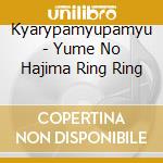 Kyarypamyupamyu - Yume No Hajima Ring Ring cd musicale di Kyarypamyupamyu