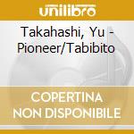 Takahashi, Yu - Pioneer/Tabibito cd