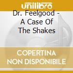 Dr. Feelgood - A Case Of The Shakes cd musicale di Dr. Feelgood