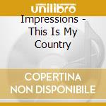 Impressions - This Is My Country cd musicale di Impressions