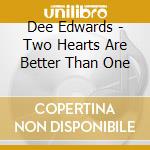 Dee Edwards - Two Hearts Are Better Than One cd musicale di Dee Edwards