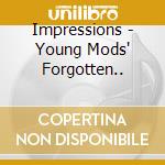 Impressions - Young Mods' Forgotten.. cd musicale di Impressions