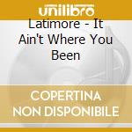 Latimore - It Ain't Where You Been cd