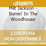 Milt Jackson - Burnin' In The Woodhouse cd musicale di Milt Jackson