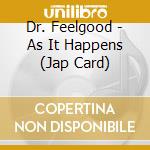 Dr. Feelgood - As It Happens (Jap Card) cd musicale di Dr. Feelgood