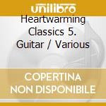 Heartwarming Classics 5. Guitar / Various cd musicale