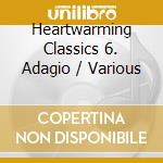 Heartwarming Classics 6. Adagio / Various cd musicale di Heartwarming Classics 6. Adagio / Various
