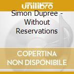 Simon Dupree - Without Reservations cd