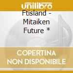 Ftisland - Mitaiken Future * cd