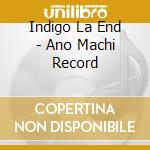 Indigo La End - Ano Machi Record cd musicale di Indigo La End