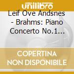 Leif Ove Andsnes - Brahms: Piano Concerto No.1 Etc. cd musicale
