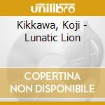 Kikkawa, Koji - Lunatic Lion cd musicale