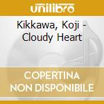 Kikkawa, Koji - Cloudy Heart cd musicale