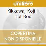 Kikkawa, Koji - Hot Rod cd musicale