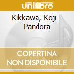 Kikkawa, Koji - Pandora cd musicale