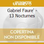 Gabriel Faure' - 13 Nocturnes cd musicale di Gabriel Faure'