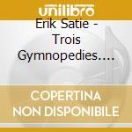 Erik Satie - Trois Gymnopedies. Six Gnossi cd musicale di Aldo Ciccolini