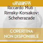 Riccardo Muti - Rimsky-Korsakov: Scheherazade cd musicale