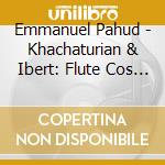 Emmanuel Pahud - Khachaturian & Ibert: Flute Cos Etc. cd