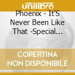 Phoenix - It'S Never Been Like That -Special Edition- cd