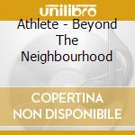 Athlete - Beyond The Neighbourhood cd