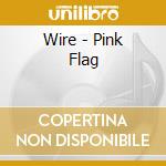 Wire - Pink Flag cd musicale