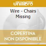 Wire - Chairs Missing cd musicale